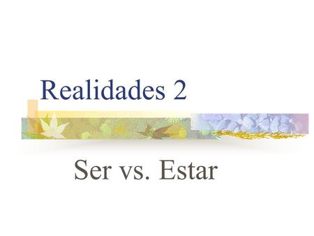 Realidades 2 Ser vs. Estar SER VS. ESTAR There are certain occasions in which you will use either SER or ESTAR. Lets review ESTAR first!
