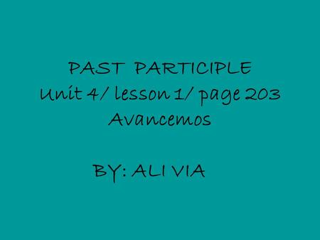 PAST PARTICIPLE Unit 4/ lesson 1/ page 203 Avancemos