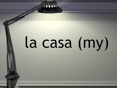 La casa (my). los carros (his) la pluma (your, familiar)