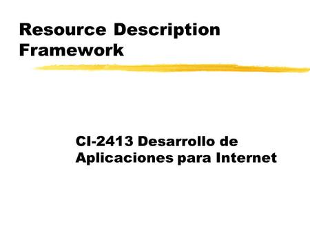 Resource Description Framework CI-2413 Desarrollo de Aplicaciones para Internet.