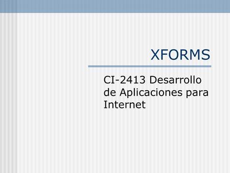 XFORMS CI-2413 Desarrollo de Aplicaciones para Internet.