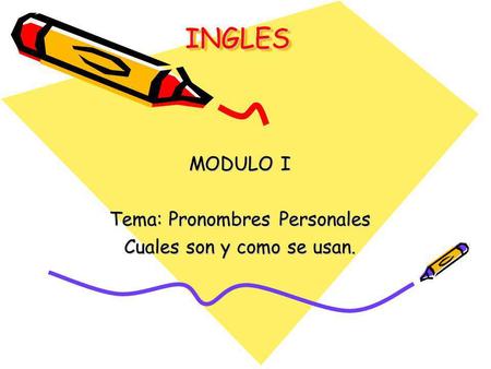 MODULO I Tema: Pronombres Personales Cuales son y como se usan.