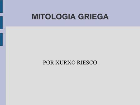 MITOLOGIA GRIEGA POR XURXO RIESCO.