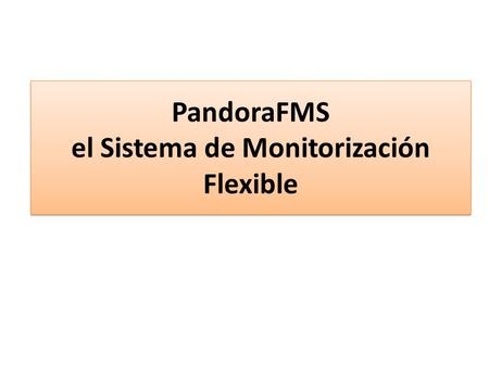 PandoraFMS el Sistema de Monitorización Flexible.