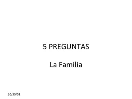 5 PREGUNTAS La Familia 10/30/09.