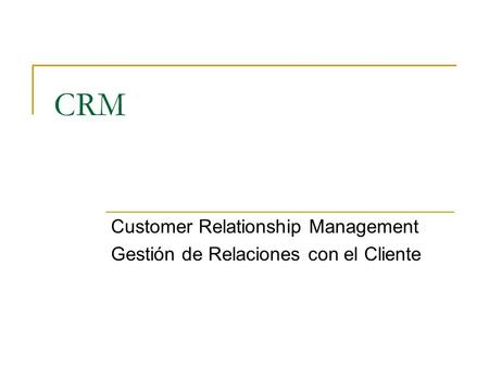 Customer Relationship Management Gestión de Relaciones con el Cliente