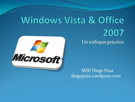 Windows Vista & Office 2007 Un enfoque práctico MSP Diego Poza