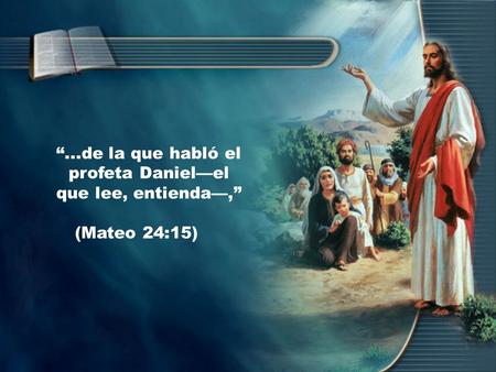 “...de la que habló el profeta Daniel—el que lee, entienda—,”