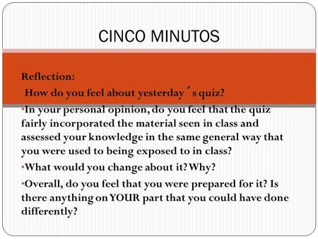 Reflection: How do you feel about yesterday´s quiz? In your personal opinion, do you feel that the quiz fairly incorporated the material seen in class.