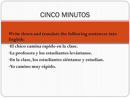 Write down and translate the following sentences into English: El chico camina rapido en la clase. La profesora y los estudiantes levántanse. En la clase,