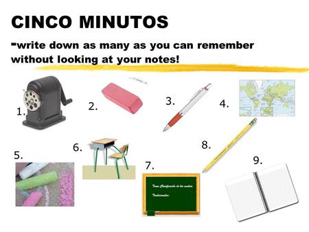 CINCO MINUTOS - write down as many as you can remember without looking at your notes! 1. 2. 3. 4. 5. 6. 7. 8. 9.