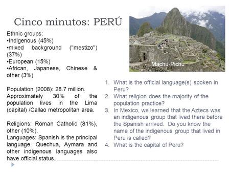 Cinco minutos: PERÚ Ethnic groups: Indigenous (45%) mixed background (mestizo) (37%) European (15%) African, Japanese, Chinese & other (3%) Population.