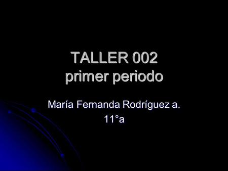 TALLER 002 primer periodo María Fernanda Rodríguez a. 11°a.