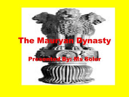 The Mauryan Dynasty Presented By: Ms Soler. Como Chandragupta reinaba su imperio?(How did Chandragupta rule over his empire?) Unifico ciudades estados.