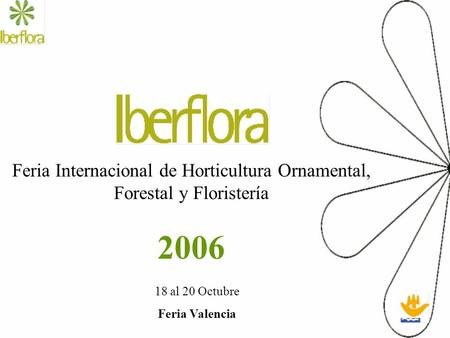 Feria Internacional de Horticultura Ornamental, Forestal y Floristería 2006 18 al 20 Octubre Feria Valencia.