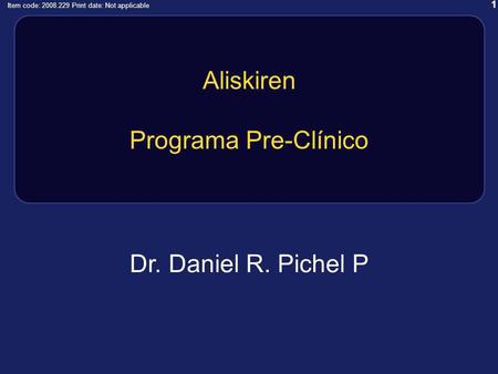 1 Item code: 2008.229 Print date: Not applicable Aliskiren Programa Pre-Clínico Dr. Daniel R. Pichel P.