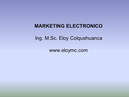 MARKETING ELECTRONICO Ing. M.Sc. Eloy Colquehuanca www.eloymc.com.