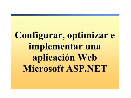 Configurar, optimizar e implementar una aplicación Web Microsoft ASP
