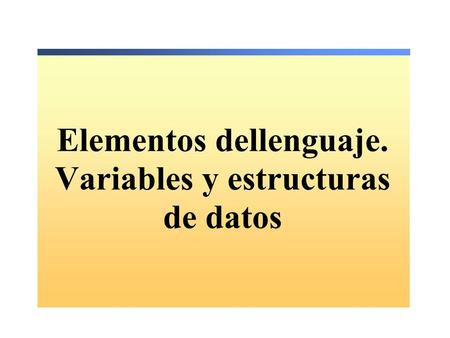 Elementos dellenguaje. Variables y estructuras de datos