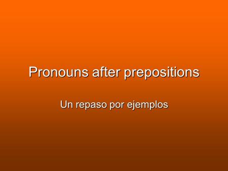 Pronouns after prepositions Un repaso por ejemplos.