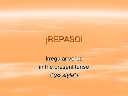 Irregular verbs in the present tense (“yo style”)