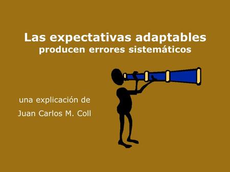Las expectativas adaptables producen errores sistemáticos una explicación de Juan Carlos M. Coll.