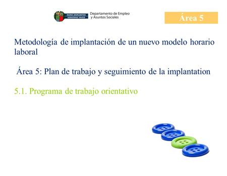 Área 5 Metodología de implantación de un nuevo modelo horario laboral Área 5: Plan de trabajo y seguimiento de la implantation 5.1. Programa de trabajo.