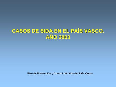 CASOS DE SIDA EN EL PAÍS VASCO. AÑO 2003 Plan de Prevención y Control del Sida del País Vasco.