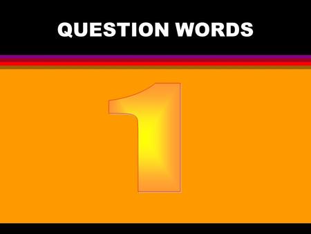 QUESTION WORDS. Question words.... Tag words Tag questions are used when the speaker is trying to involve the listener in the conversation.