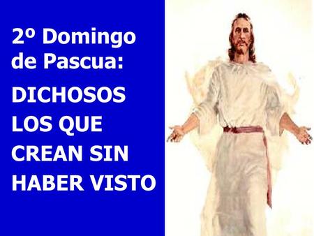 2º Domingo de Pascua: DICHOSOS LOS QUE CREAN SIN HABER VISTO.