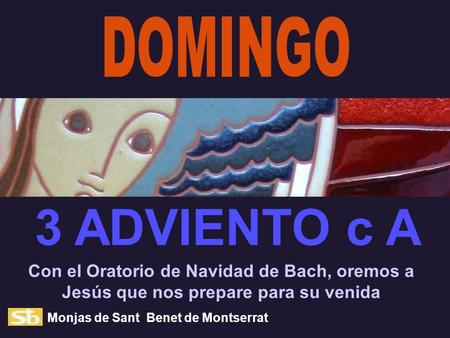 DOMINGO 3 ADVIENTO c A Con el Oratorio de Navidad de Bach, oremos a Jesús que nos prepare para su venida Monjas de Sant Benet de Montserrat.