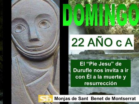 El Pie Jesu de Durufle nos invita a ir con Él a la muerte y resurrección Monjas de Sant Benet de Montserrat 22 AÑO c A.