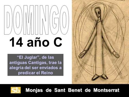 DOMINGO 14 año C “El Juglar”, de las antiguas Cantigas, trae la alegría del ser enviados a predicar el Reino Monjas de Sant Benet de Montserrat.