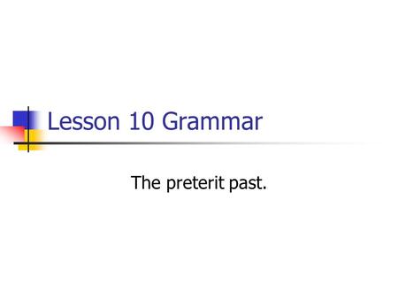 Lesson 10 Grammar The preterit past.. The Preterit (Past) Describes a single completed event in the past. Papá besó a Mamá. Dad kissed mom. Describes.