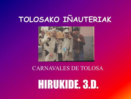 TOLOSAKO IÑAUTERIAK CARNAVALES DE TOLOSA HIRUKIDE. 3.D.