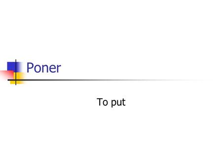Poner To put. Poner means to put. It is irregular in the yo form. Ponerto put SingularPlural YoPongoNosotrosPonemos TúPones Él Ella Ud. Pone Ellos Ellas.
