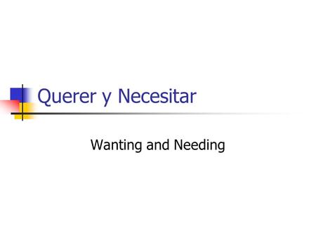 Querer y Necesitar Wanting and Needing. Querer means to want. It has a change in the root as well as in the endings. There is no root change in the nosotros.