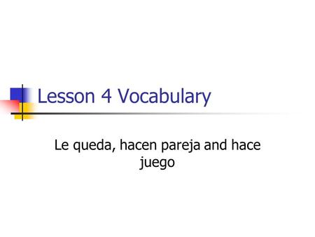 Lesson 4 Vocabulary Le queda, hacen pareja and hace juego.