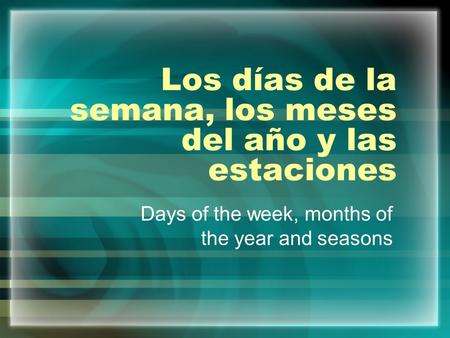 Los días de la semana, los meses del año y las estaciones Days of the week, months of the year and seasons.