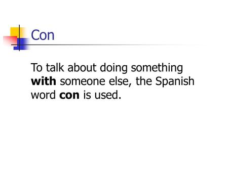Con To talk about doing something with someone else, the Spanish word con is used.