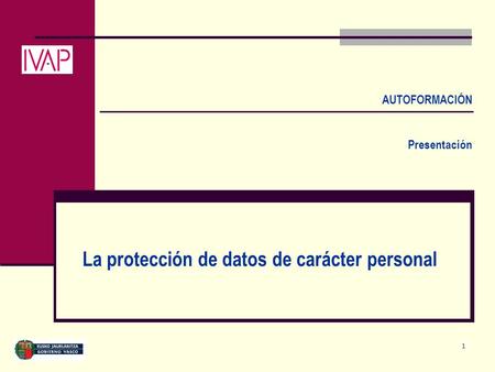 1 La protección de datos de carácter personal AUTOFORMACIÓN Presentación.