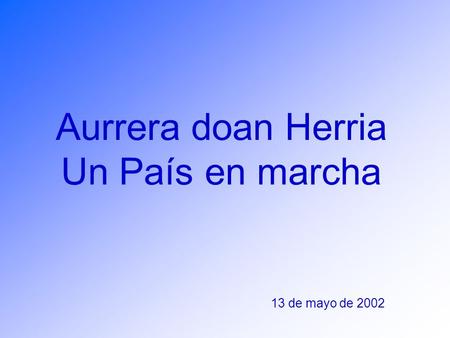 Aurrera doan Herria Un País en marcha 13 de mayo de 2002.