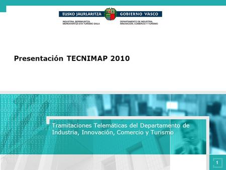1 Tramitaciones Telemáticas del Departamento de Industria, Innovación, Comercio y Turismo Presentación TECNIMAP 2010.