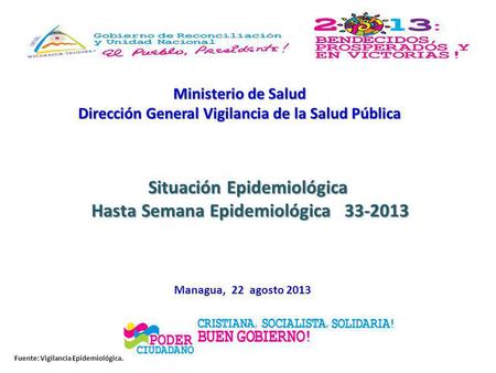 Ministerio de Salud Dirección General Vigilancia de la Salud Pública Managua, 22 agosto 2013 Situación Epidemiológica Hasta Semana Epidemiológica 33-2013.