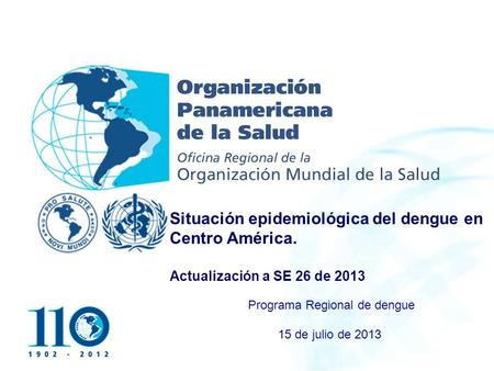 Organización Panamericana de la Salud Situación del dengue en el mundo y en la región de las Américas. 5to Curso Internacional de Gestión Integrada para.