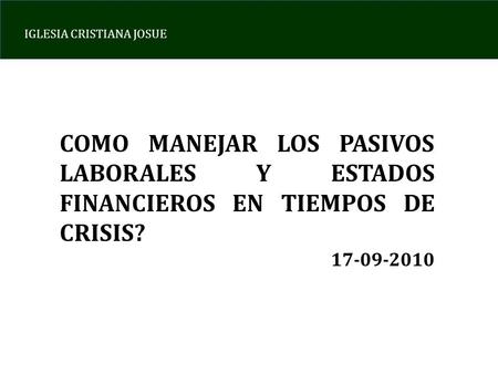 COMO MANEJAR LOS PASIVOS LABORALES Y ESTADOS FINANCIEROS EN TIEMPOS DE CRISIS? 17-09-2010.