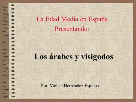 Los árabes y visigodos La Edad Media en España Presentando: