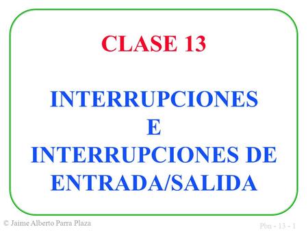 CLASE 13 INTERRUPCIONES E INTERRUPCIONES DE ENTRADA/SALIDA