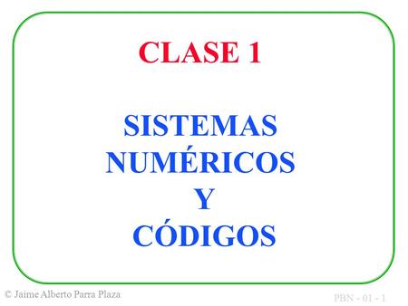 CLASE 1 SISTEMAS NUMÉRICOS Y CÓDIGOS
