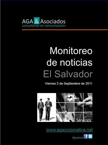L Monitoreo de noticias El Salvador Viernes 2 de Septiembre de 2011 www.agacorporativa.net Síguenos.